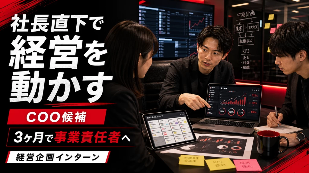 【社長直下・COO候補】最短3ヶ月で事業責任者へ。経営の全工程を動かす「超・実践型」経営企画インターン